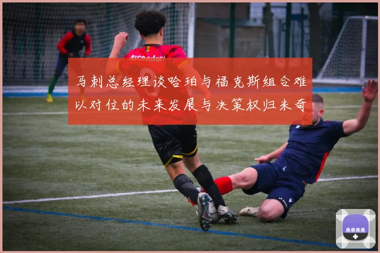 马刺总经理谈哈珀与福克斯组合难以对位的未来发展与决策权归米奇