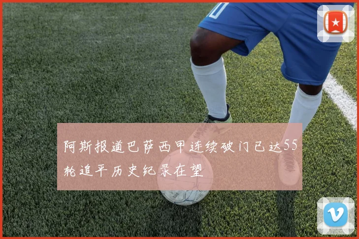阿斯报道巴萨西甲连续破门已达55轮追平历史纪录在望